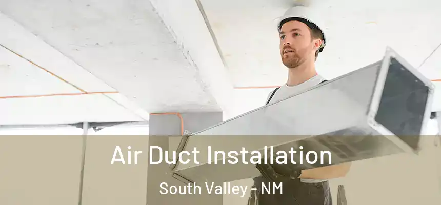 Air Duct Installation South Valley - NM