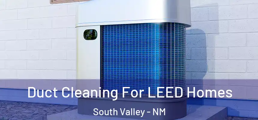  Duct Cleaning For LEED Homes South Valley - NM