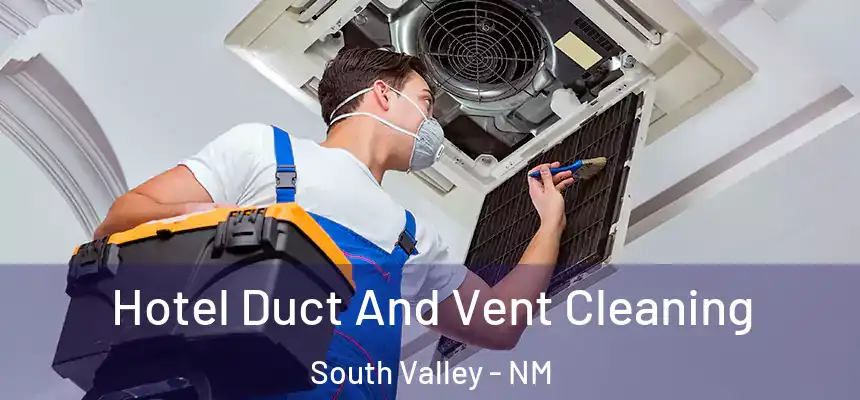 Hotel Duct And Vent Cleaning South Valley - NM
