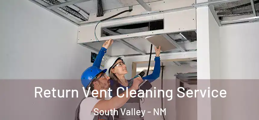 Return Vent Cleaning Service South Valley - NM
